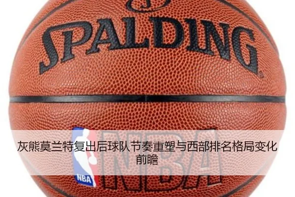 灰熊莫兰特复出后球队节奏重塑与西部排名格局变化前瞻